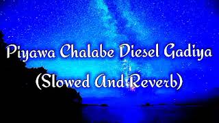 Piyawa Chalabe Diesel Gadiya Slowed And Reverb [upl. by Mchale291]